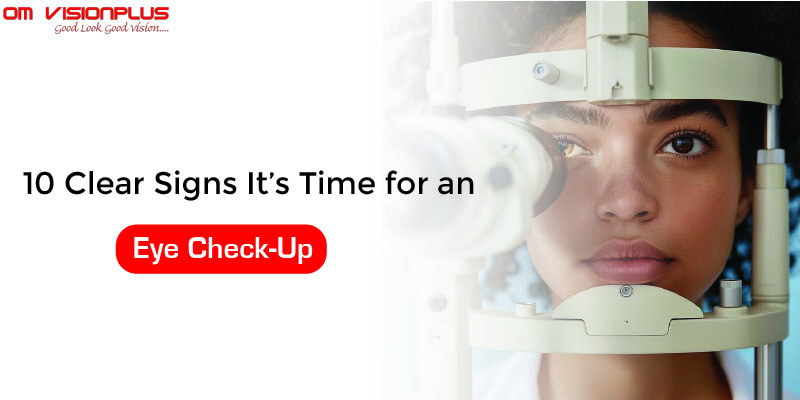 10 Clear Signs It’s Time for an Eye Check-Up